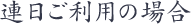 連日ご利用の場合